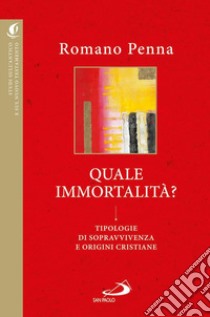 Quale immortalità? Tipologie di sopravvivenza e origini cristiane libro di Penna Romano