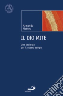 Il Dio mite. Una teologia per il nostro tempo libro di Matteo Armando