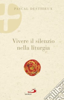 Vivere il silenzio nella liturgia libro di Desthieux Pascal