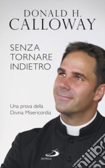 Senza tornare indietro. Una prova della divina misericordia libro di Calloway Donald H.