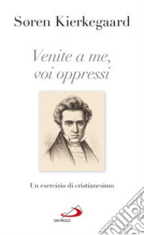 Venite a me, voi oppressi. Un esercizio di cristianesimo libro di Kierkegaard Sören