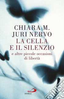 La cella e il silenzio e le altre piccole occasioni di libertà libro di Chiara Maria; Nervo Juri