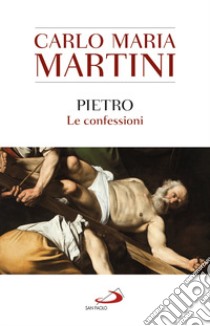 Pietro. Le confessioni libro di Martini Carlo Maria
