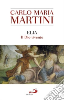 Elia. Il Dio vivente libro di Martini Carlo Maria