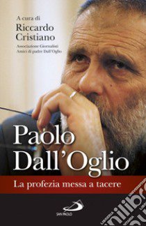 Paolo Dall'Oglio. La profezia messa a tacere libro di Cristiano R. (cur.)