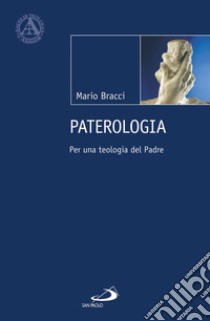 Paterologia. Per una teologia del Padre libro di Bracci Mario