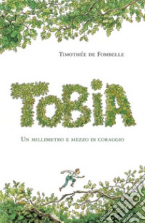 Tobia. Un millimetro e mezzo di coraggio. Vol. 1 libro di Fombelle Timothée de