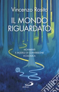 Il mondo riguardato. Movimenti e modelli di conversione ecologica libro di Rosito Vincenzo