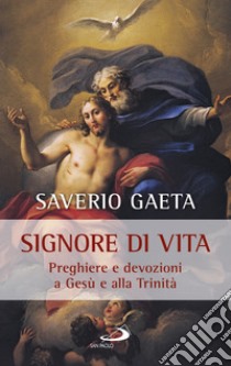 Signore di vita. Preghiere e devozioni a Gesù e alla Trinità libro di Gaeta Saverio