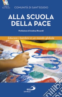 Alla scuola della pace. Educare i bambini in un mondo globale libro di Comunità di Sant'Egidio; Gulotta Adriana