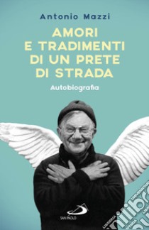 Amori e tradimenti di un prete di strada libro di Mazzi Antonio