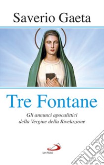 Tre fontane. Gli annunci apocalittici della Vergine della Rivelazione libro di Gaeta Saverio