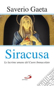 Siracusa. Le lacrime umane del Cuore Immacolato libro di Gaeta Saverio