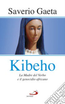 Kibeho. La Madre del Verbo e il genocidio africano libro di Gaeta Saverio