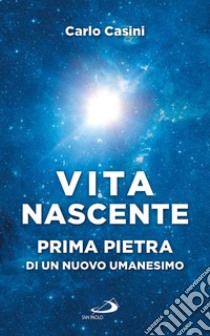 Vita nascente. Prima pietra di un nuovo umanesimo libro di Casini Carlo