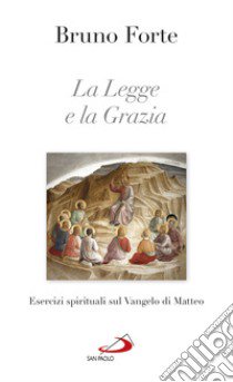 La legge e la grazia. Esercizi spirituali sul Vangelo di Matteo libro di Forte Bruno