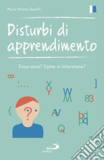 Disturbi di apprendimento. Cosa sono? Come si interviene? libro di Danelli Maria Vittoria