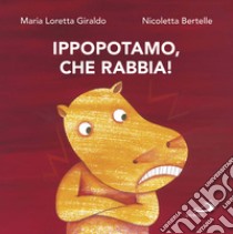 Ippopotamo, che rabbia! libro di Giraldo Maria Loretta; Bertelle Nicoletta