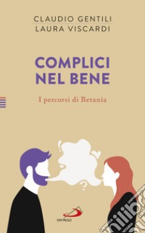 Complici nel bene. I percorsi di Betania libro di Viscardi Laura; Gentili Claudio