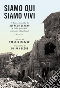 Siamo qui siamo vivi. Il diario inedito di Alfredo Sarano e della famiglia scampati alla Shoah libro di Sarano Alfredo; Mazzoli R. (cur.)