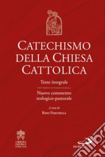 Catechismo della Chiesa cattolica. Testo integrale. Nuovo commento teologico-pastorale libro