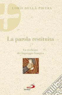 La parola restituita. La ricchezza del linguaggio liturgico libro di Della Pietra Loris