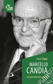 Marcello Candia. Lasciare tutto per i poveri libro di Crippa Luca