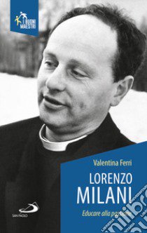 Lorenzo Milani. Educare alla passione libro di Ferri Valentina