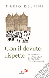 Con il dovuto rispetto. Frammenti di saggezza all'ombra del campanile. Nuova ediz. libro di Delpini Mario