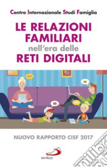 Le relazioni familiari nell'era delle reti digitali. Nuovo rapporto CISF 2017 libro di CISF. Centro Internazionale Studi Famiglia (cur.)