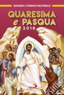 Quaresima e Pasqua 2018. Sussidio liturgico pastorale libro di Amapani A. (cur.)