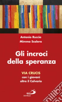 Gli incroci della speranza. Via crucis con i giovani oltre il calvario libro di Ruccia Antonio; Scalera Mimma