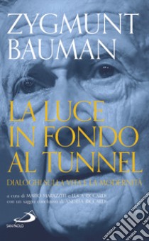 La luce in fondo al tunnel. Dialoghi sulla vita e la modernità libro di Bauman Zygmunt; Marazziti M. (cur.); Riccardi L. (cur.)