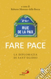 Fare pace. La diplomazia di Sant'Egidio libro di Morozzo Della Rocca Roberto; Morozzo Della Rocca R. (cur.)