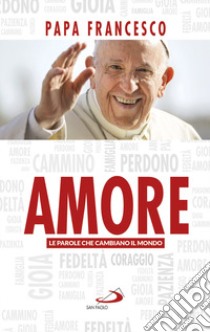 Amore. Le parole che cambiano il mondo libro di Francesco (Jorge Mario Bergoglio)