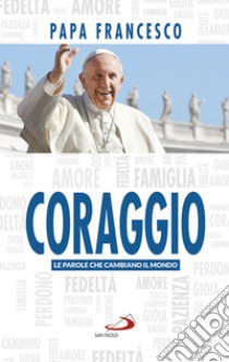 Coraggio. Le parole che cambiano il mondo libro di Francesco (Jorge Mario Bergoglio)