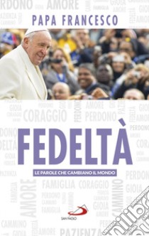 Fedeltà. Le parole che cambiano il mondo libro di Francesco (Jorge Mario Bergoglio)