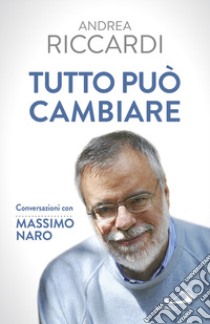 Tutto può cambiare. Conversazioni con Massimo Naro libro di Riccardi Andrea; Naro Massimo