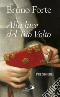 Alla luce del tuo volto. Preghiere libro di Forte Bruno