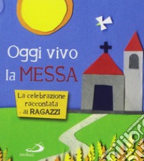 Oggi vivo la Messa. La celebrazione raccontata ai ragazzi libro di Salvi Laura