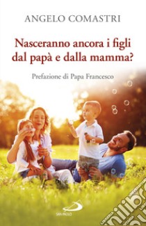 Nasceranno ancora i figli dal papà e dalla mamma? libro di Comastri Angelo