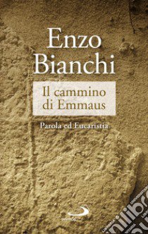 Il cammino di Emmaus. Parola ed Eucaristia libro di Bianchi Enzo