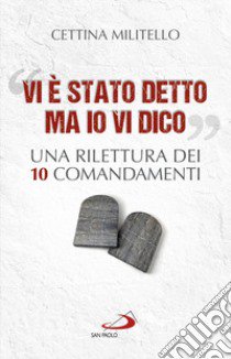 «Vi è stato detto ma io vi dico». Una rilettura dei dieci Comandamenti libro di Militello Cettina