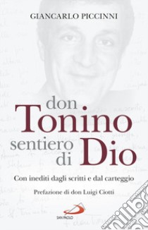 Don Tonino sentiero di Dio. Con inediti dagli scritti e dal carteggio libro di Piccinni Giancarlo