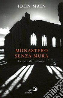 Monastero senza mura. Lettere dal silenzio libro di Main John