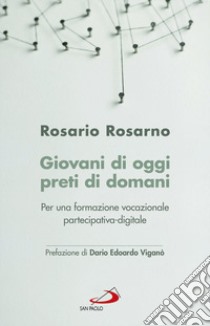 Giovani di oggi, preti di domani. Per una formazione vocazionale partecipativa-digitale libro di Rosarno Rosario