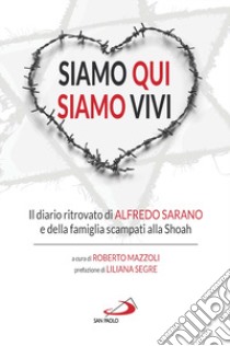 Siamo qui siamo vivi. Il diario inedito di Alfredo Sarano e della famiglia scampati alla Shoah libro di Sarano Alfredo; Mazzoli R. (cur.)