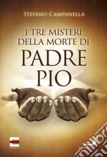 I tre misteri della morte di padre Pio libro di Campanella Stefano