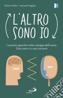 L'altro sono io. I neuroni specchio nello sviluppo dell'uomo. Cosa sono e a cosa servono libro di Rollo Dolores; Fogassi Leonardo