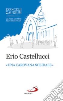 «Una carovana solidale». La fraternità come stile dell'annuncio in Evangelii gaudium libro di Castellucci Erio